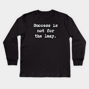 Motivational Quote - Success is not for the lazy. Kids Long Sleeve T-Shirt